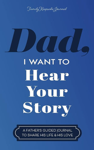 Dad, I Want to Hear Your Story: A Father's Guided Journal to Share His Life & His Love cover image