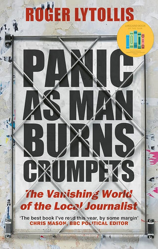 Panic as Man Burns Crumpets: The Vanishing World of the Local Journalist cover image